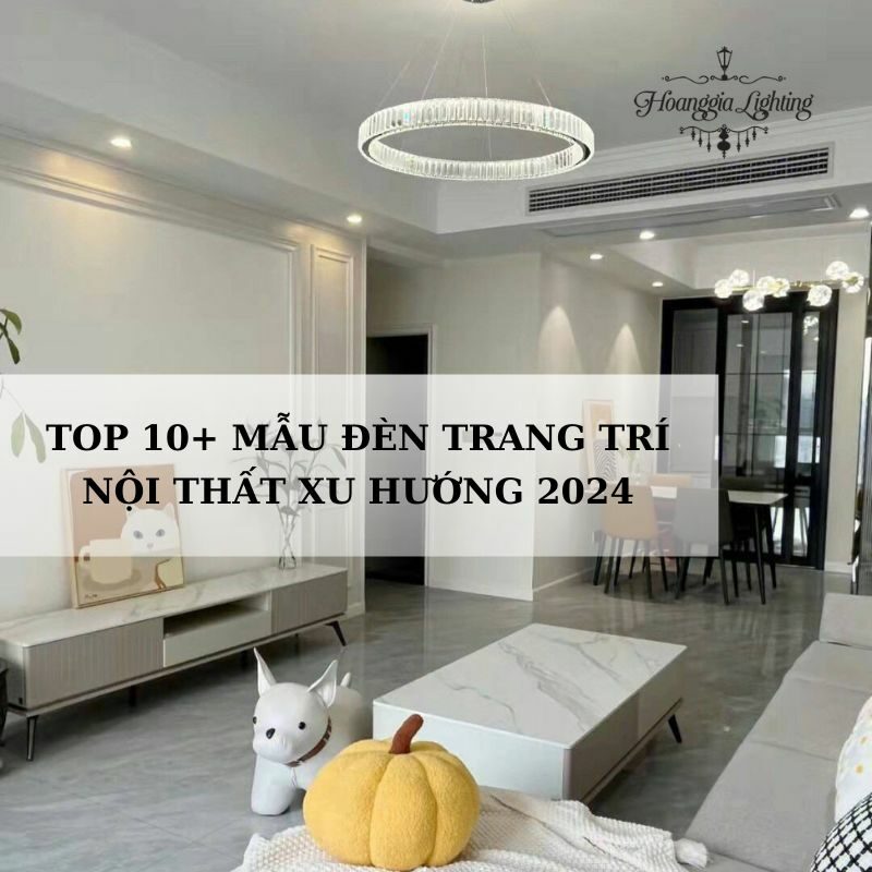 Top 10+ mẫu đèn trang trí nội thất xu hướng 2024