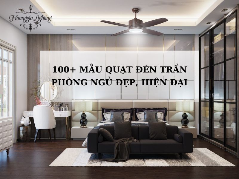 100+ Mẫu Quạt Đèn Trần Phòng Ngủ Đẹp, Hiện Đại