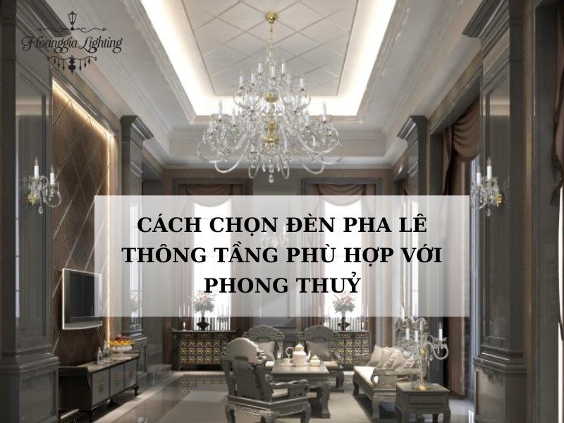 Cách Chọn Đèn Pha Lê Thông Tầng Phù Hợp Với Phong Thuỷ