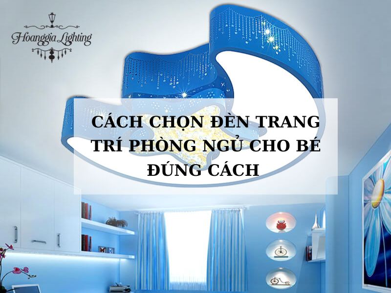 Cách Chọn Đèn Trang Trí Phòng Ngủ Cho Bé Đúng Cách 