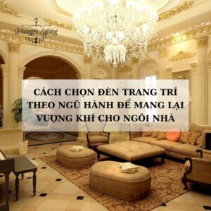 Cách Chọn Đèn Trang Trí Theo Ngũ Hành Để Mang Lại Vượng Khí Cho Ngôi Nhà