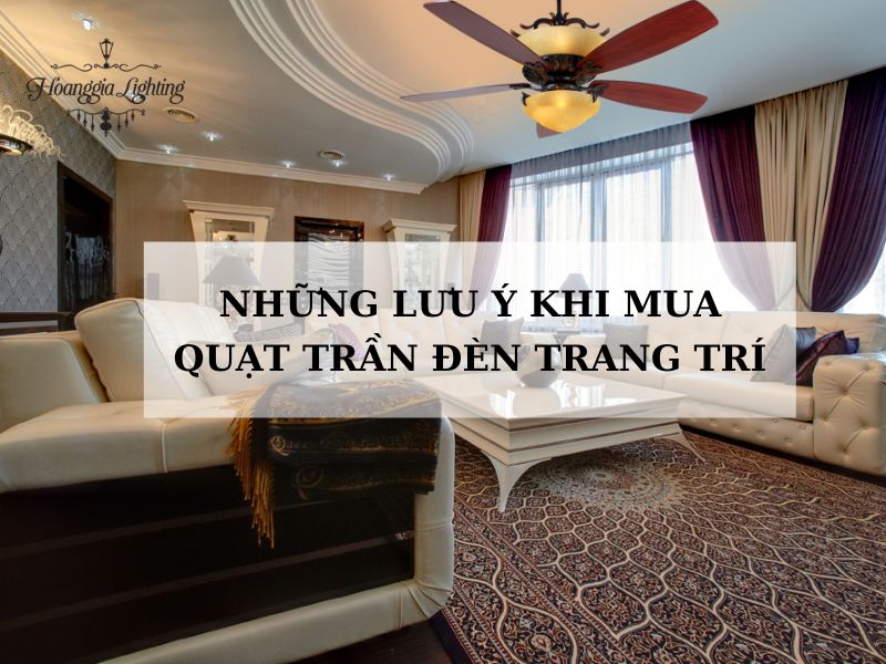 Những Lưu Ý Khi Mua Quạt Trần Đèn Trang Trí