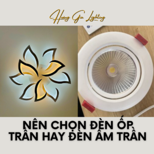 NÊN CHỌN ĐÈN ỐP TRẦN HAY ĐÈN ÂM TRẦN?