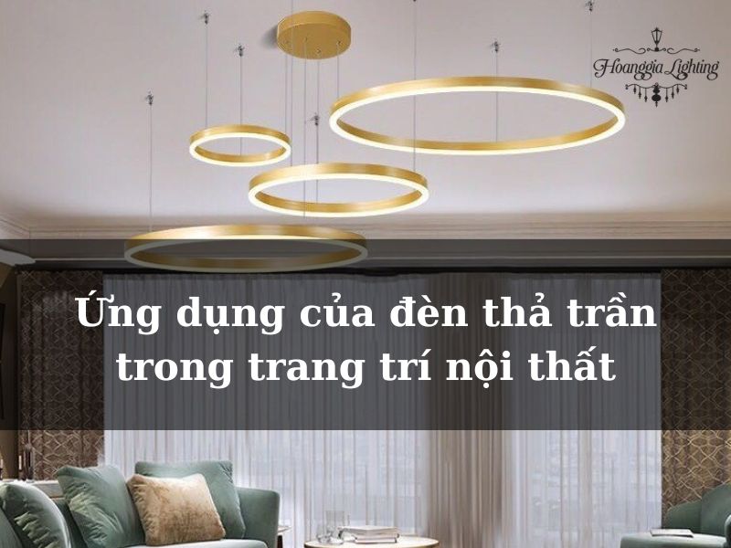 Ứng dụng của đèn thả trần trong trang trí nội thất